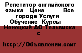 Репетитор английского языка › Цена ­ 350 - Все города Услуги » Обучение. Курсы   . Ненецкий АО,Тельвиска с.